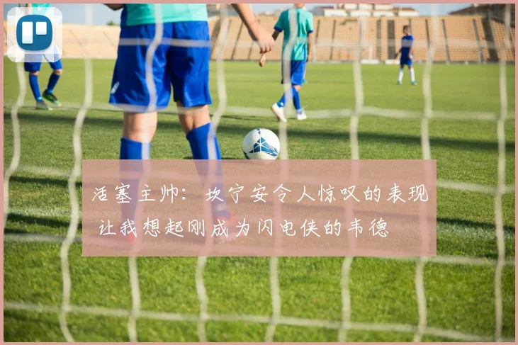活塞主帅：坎宁安令人惊叹的表现 让我想起刚成为闪电侠的韦德