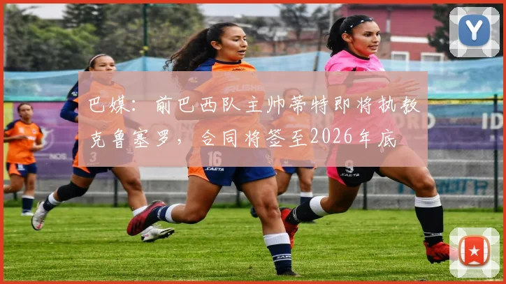巴媒：前巴西队主帅蒂特即将执教克鲁塞罗，合同将签至2026年底