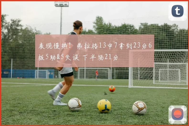 表现慢热！弗拉格13中7拿到23分6板5助&5失误 下半场21分