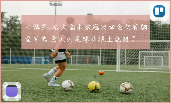 卡佩罗_尤文国米欧冠次回合仍有翻盘可能 意大利足球从根上就错了